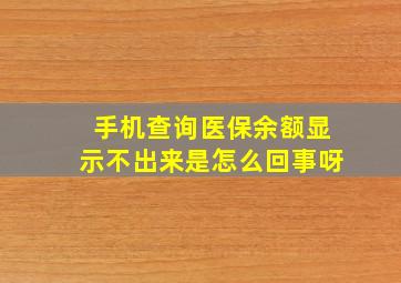 手机查询医保余额显示不出来是怎么回事呀