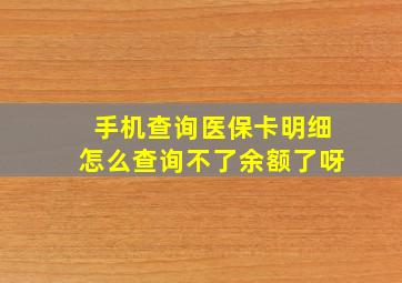 手机查询医保卡明细怎么查询不了余额了呀