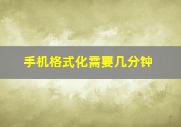 手机格式化需要几分钟