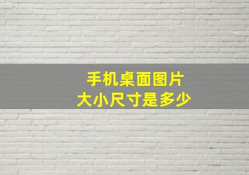 手机桌面图片大小尺寸是多少