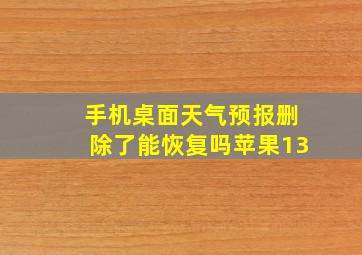 手机桌面天气预报删除了能恢复吗苹果13