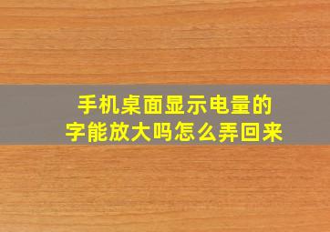 手机桌面显示电量的字能放大吗怎么弄回来