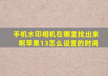 手机水印相机在哪里找出来啊苹果13怎么设置的时间