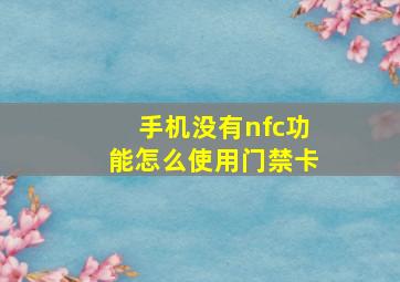 手机没有nfc功能怎么使用门禁卡