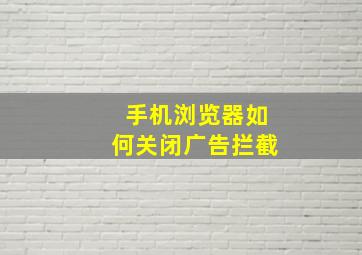 手机浏览器如何关闭广告拦截