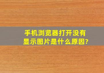 手机浏览器打开没有显示图片是什么原因?