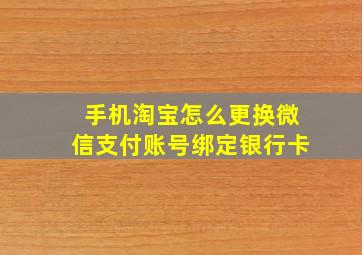 手机淘宝怎么更换微信支付账号绑定银行卡