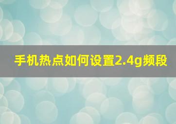 手机热点如何设置2.4g频段