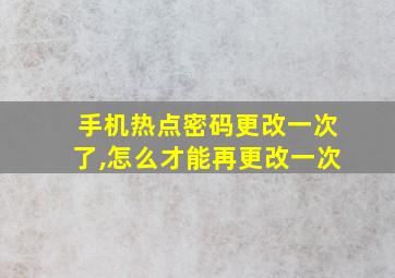 手机热点密码更改一次了,怎么才能再更改一次