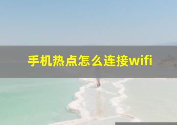 手机热点怎么连接wifi