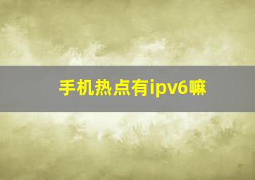 手机热点有ipv6嘛