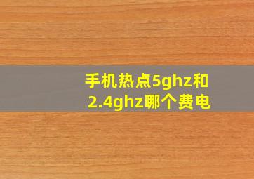 手机热点5ghz和2.4ghz哪个费电