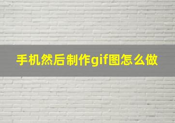 手机然后制作gif图怎么做