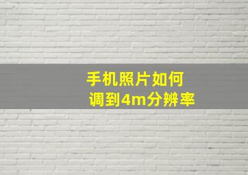 手机照片如何调到4m分辨率