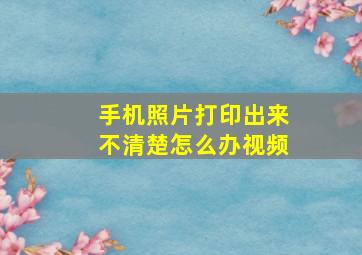 手机照片打印出来不清楚怎么办视频