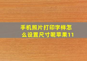 手机照片打印字样怎么设置尺寸呢苹果11