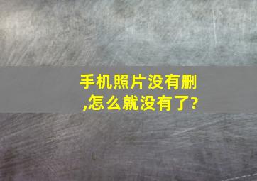 手机照片没有删,怎么就没有了?