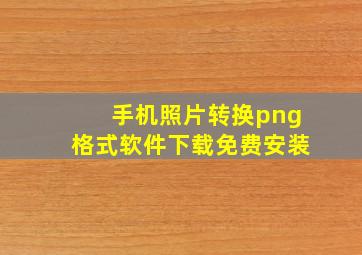 手机照片转换png格式软件下载免费安装