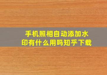 手机照相自动添加水印有什么用吗知乎下载