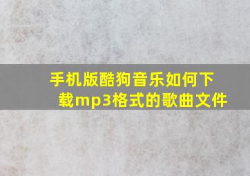 手机版酷狗音乐如何下载mp3格式的歌曲文件