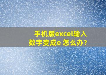 手机版excel输入数字变成e+怎么办?