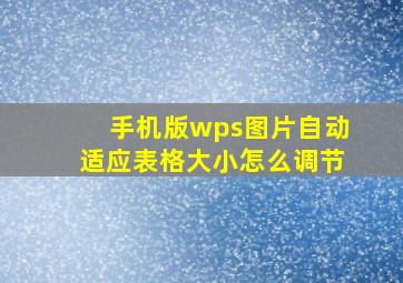 手机版wps图片自动适应表格大小怎么调节