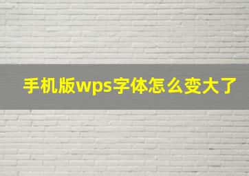 手机版wps字体怎么变大了