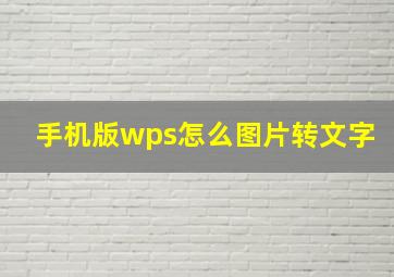 手机版wps怎么图片转文字