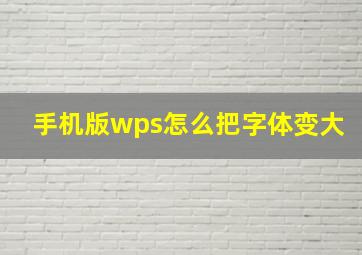 手机版wps怎么把字体变大