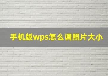 手机版wps怎么调照片大小