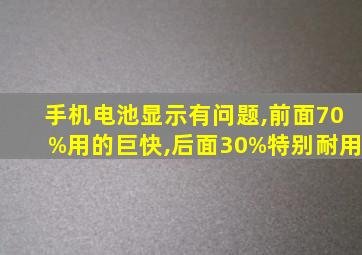 手机电池显示有问题,前面70%用的巨快,后面30%特别耐用