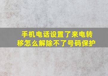 手机电话设置了来电转移怎么解除不了号码保护