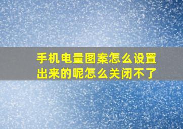 手机电量图案怎么设置出来的呢怎么关闭不了