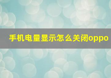 手机电量显示怎么关闭oppo