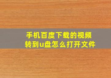 手机百度下载的视频转到u盘怎么打开文件