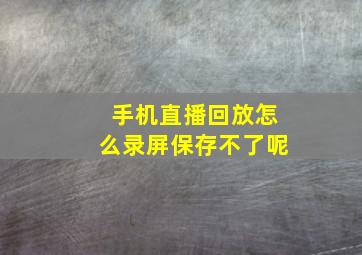 手机直播回放怎么录屏保存不了呢