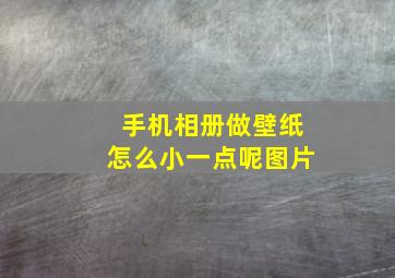 手机相册做壁纸怎么小一点呢图片