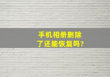 手机相册删除了还能恢复吗?