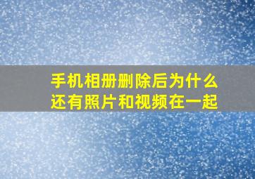 手机相册删除后为什么还有照片和视频在一起