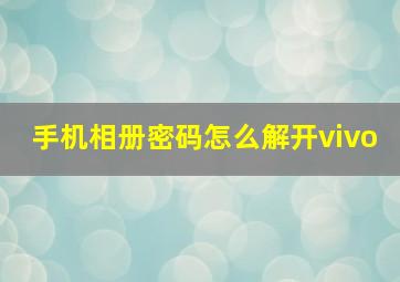 手机相册密码怎么解开vivo