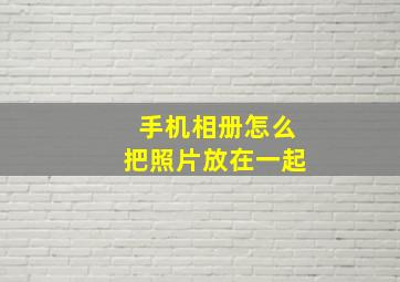 手机相册怎么把照片放在一起