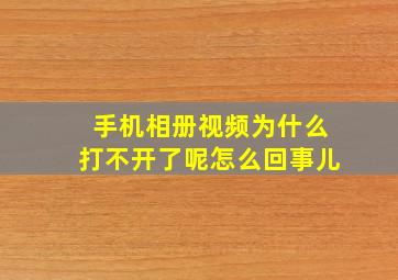 手机相册视频为什么打不开了呢怎么回事儿