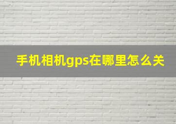 手机相机gps在哪里怎么关