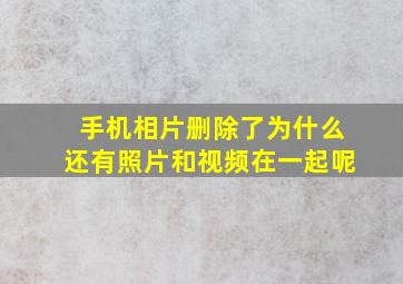 手机相片删除了为什么还有照片和视频在一起呢