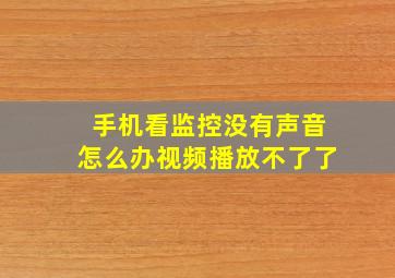 手机看监控没有声音怎么办视频播放不了了