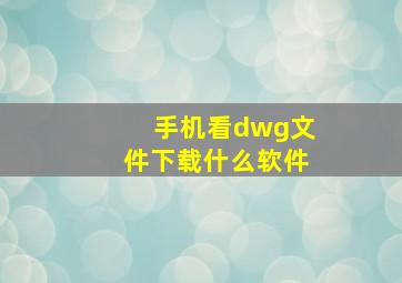 手机看dwg文件下载什么软件