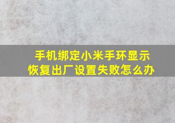 手机绑定小米手环显示恢复出厂设置失败怎么办