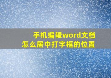 手机编辑word文档怎么居中打字框的位置