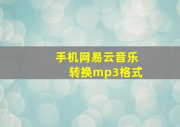 手机网易云音乐转换mp3格式