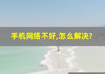 手机网络不好,怎么解决?